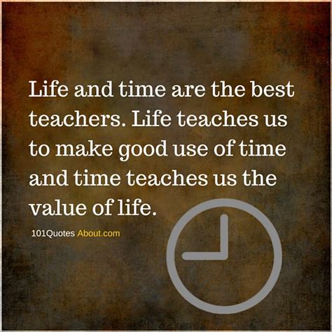 Life and time are the best teacher - Life Quote - 101 QUOTES