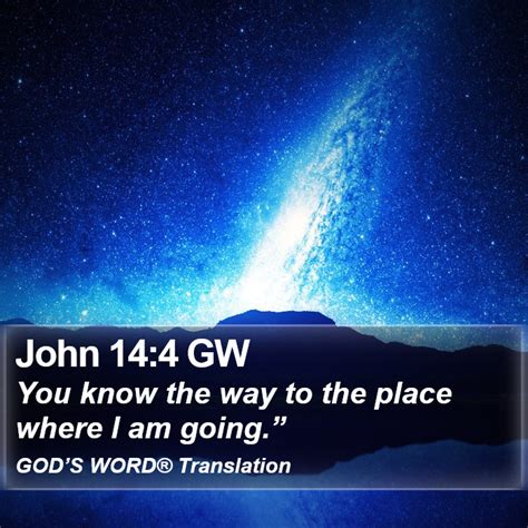 John 14:4 GW - You know the way to the place where I am