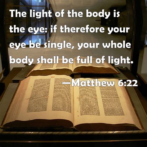 Matthew 6:22 The light of the body is the eye: if therefore your eye be ...