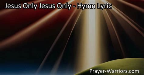 Jesus Only Jesus Only - Hymn Lyric - Bible Warriors