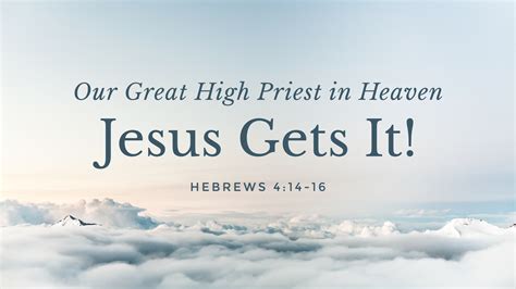 Jesus Gets It Our Great High Priest In Heaven Logos Sermons