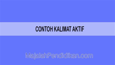 Contoh Kalimat Aktif - Pengertian, Karakteristik, Macam dan Contoh