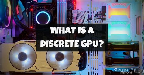 What Is A Discrete Graphics Card? Is It Better? - Graphics Report