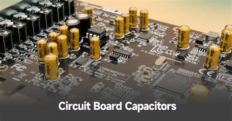 A Comprehensive Guide on Circuit Board Capacitors - PCBA Manufacturers