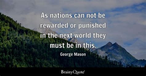 George Mason - As nations can not be rewarded or punished...