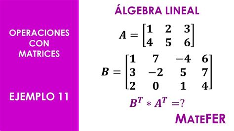 Álgebra Lineal - Operaciones con Matrices - EJEMPLO 11 - YouTube