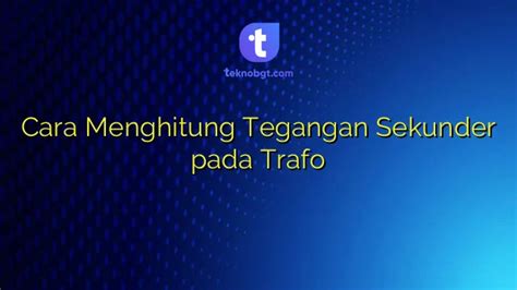 Cara Menghitung Tegangan Sekunder Pada Trafo