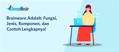 Brainware Adalah Fungsi Jenis Komponen Dan Contoh Lengkapnya