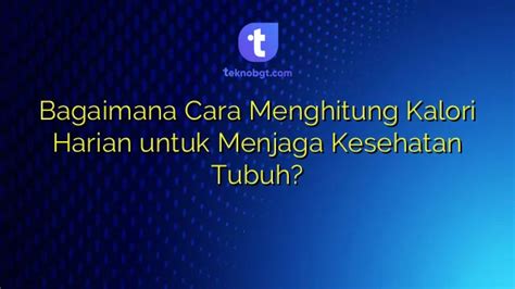 Bagaimana Cara Menghitung Kalori Harian Untuk Menjaga Kesehatan Tubuh