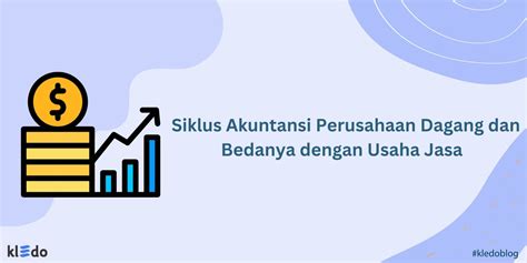 Siklus Akuntansi Perusahaan Dagang Dan Bedanya Dengan Usaha Jasa