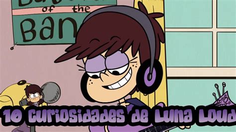 10 Curiosidades De Luna Loud The Loud House Lindberghxd369 Youtube