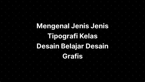 Mengenal Jenis Jenis Tipografi Kelas Desain Belajar Desain Grafis Riset