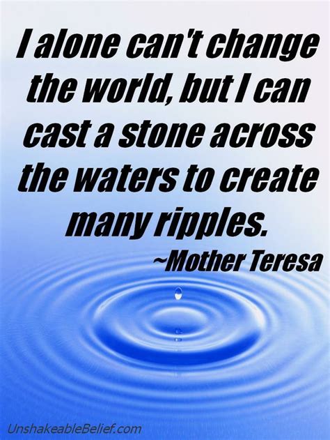 Ones that lift up families and communities, that spread opportunity. as long as you don't make waves, ripples, life seems easy. quote: Ripple Effect Quotes Mother Teresa