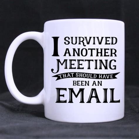 These funny coffee sayings will have your customers and employees smiling and reaching for another cup. Funny Quotes Printed Mug I survived another meeting ...