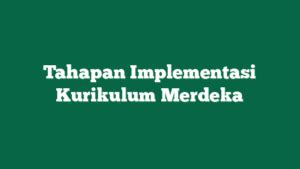 Tahapan Implementasi Kurikulum Merdeka