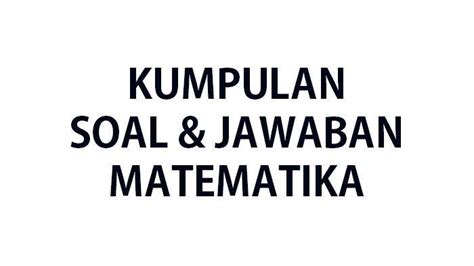 Soal Sumatif Matematika Kelas Ulangan Ujian Semester Kurikulum