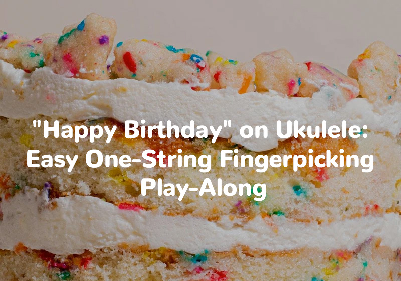 happy birthday on ukulele easy one string fingerpicking play along ukulele tricks