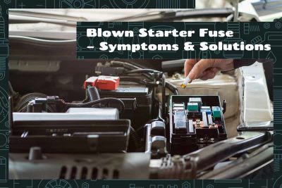 Blown Starter Fuse – Symptoms & Solutions