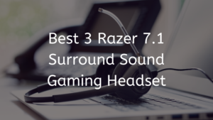 Read more about the article Best 3 Razer 7.1 Surround Sound Gaming Headset 2023