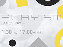 ���������ȯ��ͽ��Υ���ǥ����������Ҳ𤹤����ȡ�PLAYISM GAME SHOW mini�ס�1��30��17��00����ץ�ߥ�����