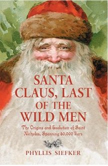 Santa Claus, Last of the Wild Men: The Origins and Evolution of Saint Nicholas, Spanning 50,000 Years