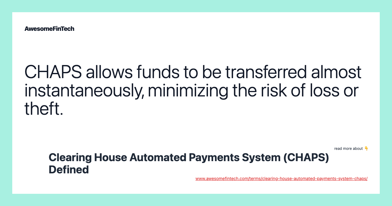 CHAPS allows funds to be transferred almost instantaneously, minimizing the risk of loss or theft.