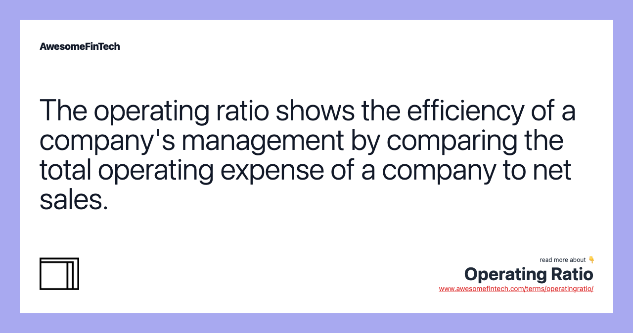 The operating ratio shows the efficiency of a company's management by comparing the total operating expense of a company to net sales.