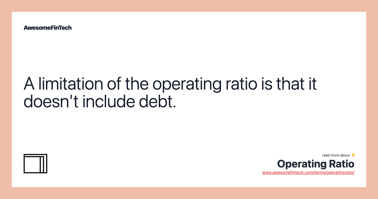 A limitation of the operating ratio is that it doesn't include debt.