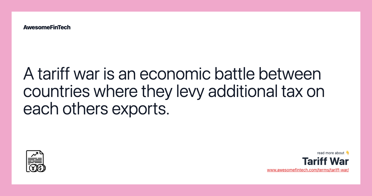 A tariff war is an economic battle between countries where they levy additional tax on each others exports.