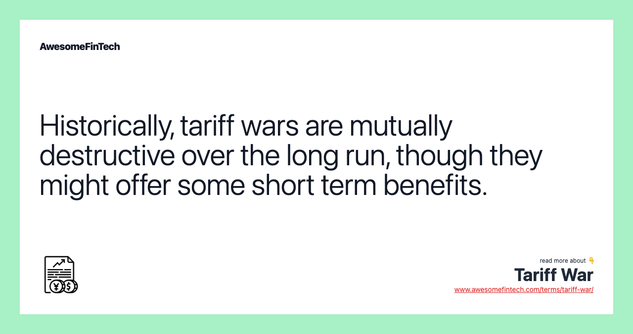 Historically, tariff wars are mutually destructive over the long run, though they might offer some short term benefits.