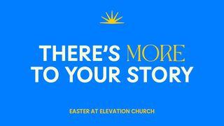 There’s More to Your Story: Lessons From the Easter Story Mark 16:15 New Living Translation