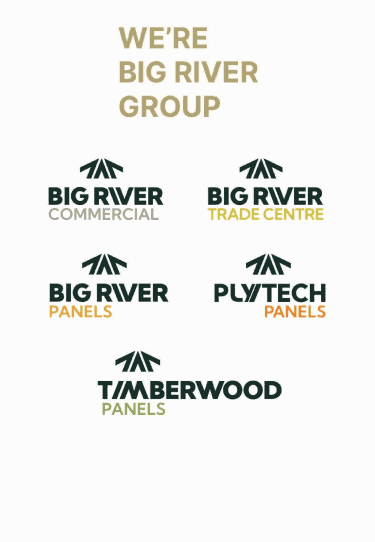 We're Big River Group, Big River Commercial, Big River Trade Centre, Timberwood Panels, Plytech Panels