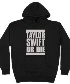 Taylor Swift Or Die Hoodie