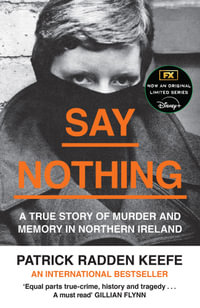 Say Nothing : True Story Of Murder and Memory In Northern Ireland - Patrick Radden Keefe