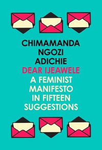 Dear Ijeawele, Or A Feminist Manifesto In Fifteen Suggestions - Chimamanda Ngozi Adichie