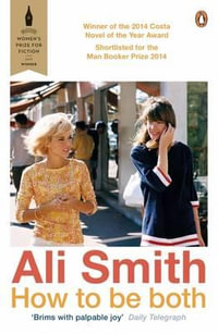 How to be Both : Winner of the 2015 Baileys Womens Prize for Fiction - Ali Smith