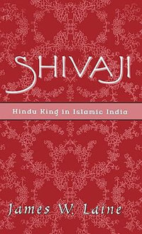 Shivaji : Hindu King in Islamic India - James W. Laine