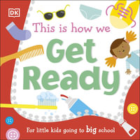 This Is How We Get Ready : For little kids going to big school - DK