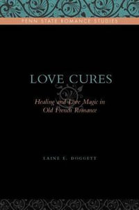 Love Cures : Healing and Love Magic in Old French Romance - Laine E. Doggett