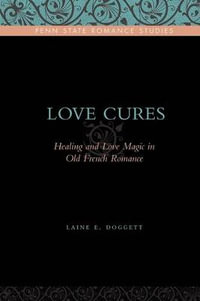 Love Cures : Healing and Love Magic in Old French Romance - Laine E. Doggett