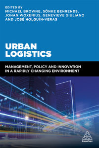 Urban Logistics : Management, Policy and Innovation in a Rapidly Changing Environment - Professor Michael Browne