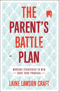 The Parent`s Battle Plan - Warfare Strategies to Win Back Your Prodigal - Laine Lawson Craft