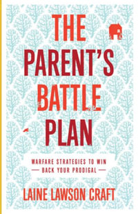 Parent's Battle Plan : Warfare Strategies to Win Back Your Prodigal - Laine Lawson Craft