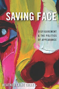 Saving Face : Disfigurement and the Politics of Appearance - Heather Laine Talley