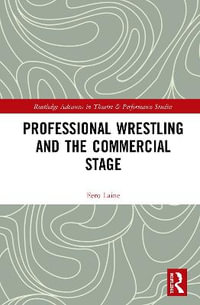 Professional Wrestling and the Commercial Stage : Routledge Advances in Theatre and Performance Studies - Eero Laine