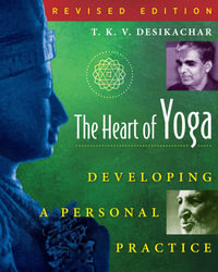 The Heart of Yoga : Developing a Personal Practice - T. K. V. Desikachar