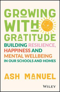 Growing with Gratitude : Building Resilience, Happiness, and Mental Wellbeing in Our Schools and Homes - Ash Manuel