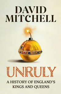 Unruly : A History of England's Kings and Queens - David Mitchell