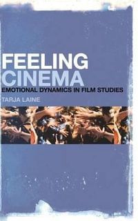 Feeling Cinema : Emotional Dynamics in Film Studies - Tarja Laine