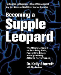 Becoming a Supple Leopard 2nd Edition : The Ultimate Guide to Resolving Pain, Preventing Injury, and Optimizing Athletic  Performance - Kelly Starrett